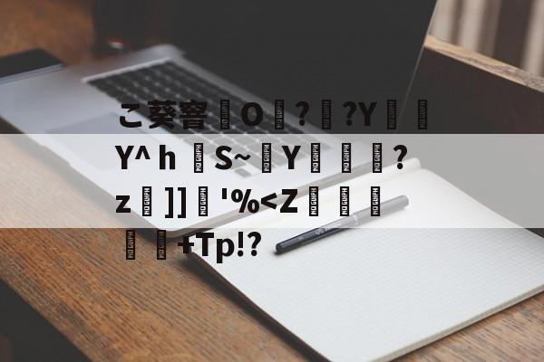 こ葵窨O??Y編簕Y^ｈS~穘Y蓫菞?z]]堢'%-爱游戏平台